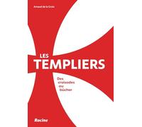 Les templiers: Des croisades au bûcher