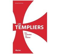 Les Templiers - Des Croisades Aux Bûchers