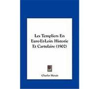 Les Templiers En Eure-Et-Loir: Historie Et Cartulaire (1902) Metais, Charles (Auteur)