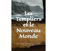 Les Templiers et le Nouveau Monde: De La Rochelle aux rivages interdits de l’Atlantique