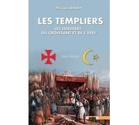 Les Templiers. Les héritiers du croissant et de l'épée