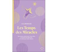 Les Temps des Miracles: Des visions claires pour vous aider à traverser les épreuves et à retrouver votre chemin