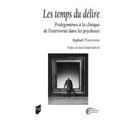 Les Temps Du Délire - Prolégomènes À La Clinique De L'extériorité Dans Les Psychoses