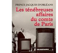 Jacques Orléans – Les Ténébreuses affaires du Comte de Paris – Essai – Broché