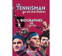 Les Tennisman qui ont écrit l’histoire : 5 biographies de légendes: Nadal, Federer, Djokovic, Laver et Borg - Parcours, défis et inspiration des légendes du tennis