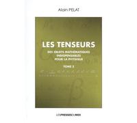 Les Tenseurs - Des Objets Mathématiques Indispensables Pour La Physique Tome 2