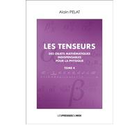 Les tenseurs tome 4 Des objets mathématiques indispensables pour la physique - Alain Pelat - Presses Du Midi - broché - Manuel
