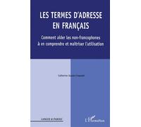 Les termes d'adresse en Français Comment aider les non-francophones À en comprendre et maîtriser l'utilisation - À en comprendre et maîtriser l'utilisation - Catherine Guesle-Coquelet - L'harmattan -