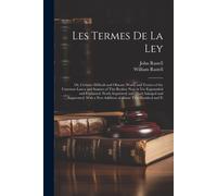 Les Termes De La Ley: Or, Certaine Difficult And Obscure Words And Termes Of The Common Lawes And Statutes Of This Realme Now In Vse Expound