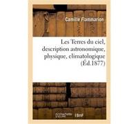 Les Terres du ciel, description astronomique, physique, climatologique, géographique Camille Flammarion (Auteur)