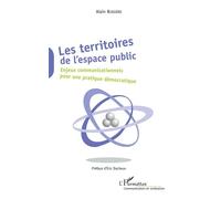 Les Territoires De L'espace Public - Enjeux Communicationnels Pour Une Pratique Démocratique