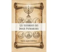 Les Testaments des Douze patriarches: Les Dernières paroles pour les 12 tribus d’Israël ( texte juif original )
