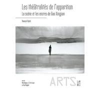 Les Théâtralités De L'apparition - La Scène Et Les Encres De Gao Xingjian Suivi De Monologue Et L'art Du Jeu