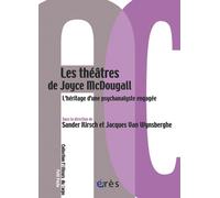 Les Théâtres De Joyce Mc Dougall - L'héritage D'une Psychanalyste Engagée
