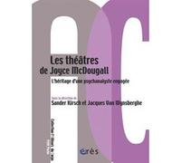 Les théâtres de Joyce McDougall Jacques Van Wynsberghe (Direction), Sander Kirsch (Direction), KIRSCH SANDER/VAN WYNSBERGHE JACQUES (Auteur)