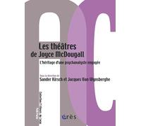 Les théâtres de Joyce McDougall Sander Kirsch (Direction), Jacques Van Wynsberghe (Direction), KIRSCH SANDER/VAN WYNSBERGHE JACQUES (Auteur)