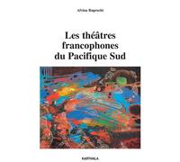 Les théâtres francophones du Pacifique Sud - Alvina Ruprecht - Karthala - broché - Etude