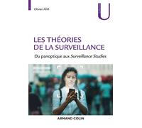 Les théories de la surveillance - Du panoptique aux Surveillance Studies Panoptisme, Surveillance Studies, théories des écrans - Olivier Aim - Armand Colin - broché - Essai