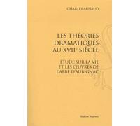 Les Théories Dramatiques Au Xviie Siècle - Etude Sur La Vie Et Les Oeuvres De L'abbé D'aubignac
