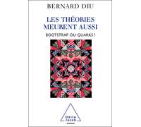 Les Théories meurent aussi Bootstrap ou quarks - Bernard Diu - Odile Jacob - broché - Essai