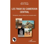 Les Tikar du Cameroun central Ethnogenèse, culture et relations avec les peuples voisins - Martin Elouga - L'harmattan - broché - Livre