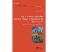 Les tirailleurs sénégalais entre le Rhin et la Méditerranée (1908-1939) Parcours d'une aristocratie de la baïonette - Ousseynou Faye - L'harmattan - broché - Etude