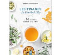 Les tisanes de l'herboriste: 150 recettes santé & bien-être