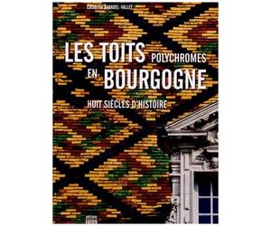 Les Toits Polychromes En Bourgogne - Huit Siècles D'histoire