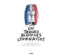 Les Toques blanches lyonnaises en 100 recettes