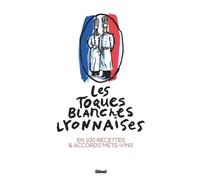 Les Toques Blanches Lyonnaises - En 100 Recettes & Accords Mets-Vins