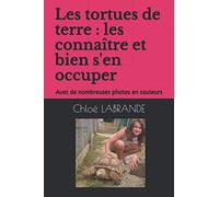 Les tortues de terre : les connaître et bien s'en occuper: Avec de nombreuses photos en couleurs