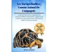 Les Tortues Radiées Comme Animal De Compagnie: L'essentiel Des Soins À Apporter Aux Tortues Radiées: Alimentation, Logement Et Entretien À Long Terme Pour L'une Des Plus Belles Tortues Du Monde