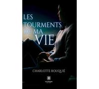 Les tourments de ma vie - Charlotte Rouquié - Le Lys Bleu - broché - Témoignage