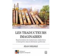 Les Traducteurs Imaginaires - Représentation Des Traducteurs, Traductrices Et Interprètes Dans La Littérature Québécoise
