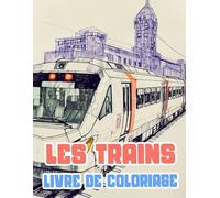 Les Trains Livre De Coloriage: Pages A Colorier De Trains Célèbres Anciens Et Modernes Trains A Vapeur Fret Locomotive Passagers Métro Electrique Tram ... Du Stress | Enfant Adulte Ado Senior