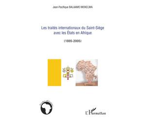 Les traités internationaux du Saint-Siège avec les Etats en Afrique (1885-2005) - Jean-Pacifique Balaamo Mokelwa - L'harmattan - broché - Essai