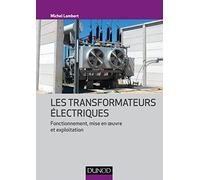 Les transformateurs électriques - Fonctionnement, mise en oeuvre et exploitation: Fonctionnement, mise en oeuvre et exploitation