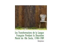Les Transformations De La Langue Française Pendant La Deuxieme Moitié Du 18e Siecle, 1740-1789