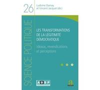 Les transformations de la légitimité démocratique: Idéaux, revendications et perceptions