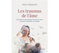 Les traumas de l'âme - Comment le traumatisme s'inscrit en nous, comment l'identifier et le libérer Marie Sahuguede (Auteur)