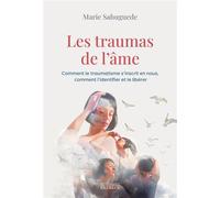 Les traumas de l'âme - Comment le traumatisme s'inscrit en nous, comment l'identifier et le libérer - Marie Sahuguede - Exergue - ebook (ePub) - Essai