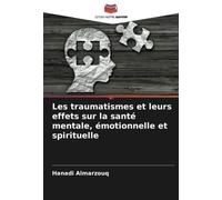 Les traumatismes et leurs effets sur la santé mentale, émotionnelle et spirituelle