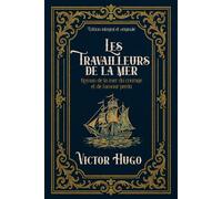Les Travailleurs de la mer Roman de la mer, du courage et de l’amour perdu Édition intégral et originale: Classic collector