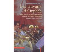 Les travaux d'Orphée : Deux siècles de pratique musicale amateur en France (1820-2000) : Harmaonies, chorales, fanfares