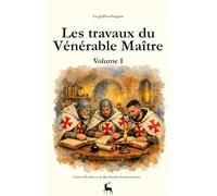 Les travaux du Vénérable Maître: Volume I