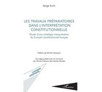 Les travaux préparatoires dans l'interprétation constitutionnelle Etude d'une stratégie interprétative du Conseil constitutionnel français - Serge Surin - L'harmattan - broché - Etude