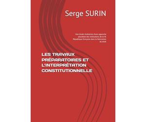 LES TRAVAUX PRÉPARATOIRES ET L’INTERPRÉTATION CONSTITUTIONNELLE: Une étude révélatrice d’une approche pluraliste des institutions de la Ve République française dans la fabrication du droit