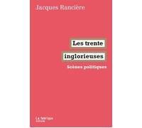 Les trente inglorieuses Scènes politiques - Jacques Rancière - La Fabrique Eds - broché - Essai