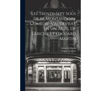 Les Trente-Sept Sous De M. Montaudoin. Comèdie-Vaudeville En Un Acte, De Labiche Et Edouard Martin
