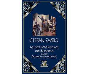 Les très riches heures de l'humanité suivi de Souvenirs et Rencontres: Récits historiques et portraits d'artistes : tout le génie de conteur de Zweig